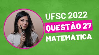 VESTIBULAR UFSC 2022  QUESTÃO 27 MATEMÁTICA [upl. by Calan]