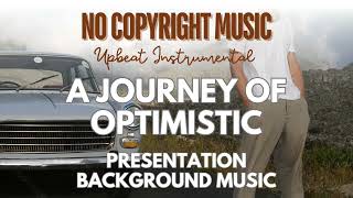 A Journey of Optimistic  Presentation Background Music Instrumental  Free Royalty Music Background [upl. by Abagail]