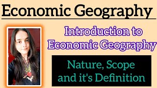 Introduction to Economic Geography  Its Definition Scope and Nature [upl. by Enelec946]