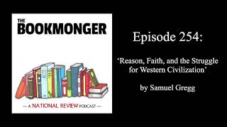 Bookmonger Episode 254 Reason Faith and the Struggle for Western Civilization by Samuel Gregg [upl. by Schellens]