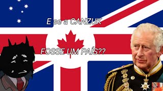 E SE A CANZUK FOSSE UM PAÍS 🇬🇧 🏴󠁧󠁢󠁥󠁮󠁧󠁿 🇦🇺 🇳🇿 🇨🇦 Ideia de um Inscrito [upl. by Duthie348]