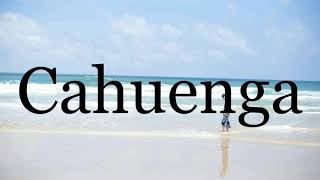 How To Pronounce Cahuenga🌈🌈🌈🌈🌈🌈Pronunciation Of Cahuenga [upl. by Servais38]