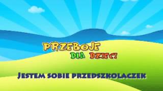 Jestem sobie przedszkolaczek  Dziecięce Przeboje  Muzyka dla dzieci  Hity dla dzieci  tekst [upl. by Waite]