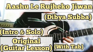 Aashu le Rujheko Jiwan  Dibya Subba  Guitar Lesson  Intro amp Solo  With Tab [upl. by Ennaxor]