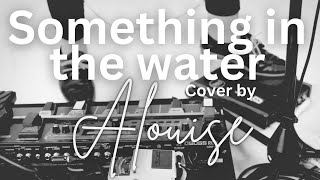 Something in the water cover by Alouise [upl. by Bromley]