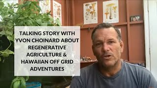 Talking Story with Yvon Choinard about Regenerative Agriculture amp Hawaiian OffGrid Adventures [upl. by Sosanna632]