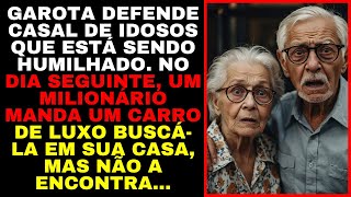 Garota DEFENDE CASAL DE IDOSOS SENDO HUMILHADOSNo Dia Seguinte UM MILIONÁRIO MANDA UM CARRO DE LUXO [upl. by Cleve]