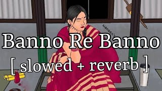 Banno Re Banno  slowed  reverb   Arijit Singh  Lofi Audio [upl. by Ecnaret]