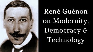 René Guénon on Modernity Democracy amp Technology [upl. by Rahcir]