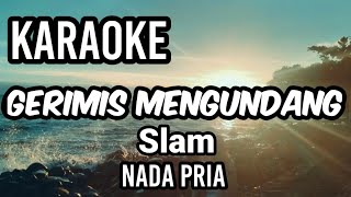 GERIMIS MENGUNDANG  Slam  Karaoke nada pria  Lirik [upl. by Furnary]