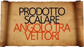 Prodotto Scalare e Angolo tra Vettori [upl. by Aitat632]