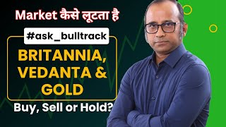 Market कैसे लूटता है Britannia  Vedanta amp Gold में अभी क्या करना चाहिए bulltrack askbulltrack [upl. by Ayatal]