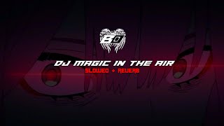 DJ MAGIC IN THE AIR  SLOWED  REVERB [upl. by Allix]