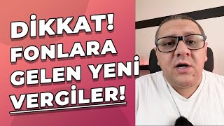 Dikkat Fonlara Gelen Yeni Vergiler Neler Hangi Fona Ne Kadar Vergi Geldi [upl. by Notxam]