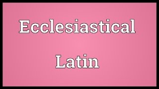 Ecclesiastical Latin Meaning [upl. by Earl]