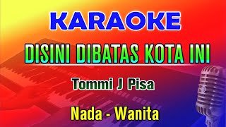 DISINI DI BATAS KOTA INI  Karaoke Tommi J Pisa  Nada Wanita [upl. by Schubert933]