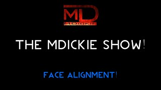 The MDickie Show  Part 3 Face Alignment [upl. by Sitof]