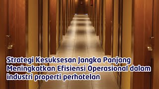 Strategi Kesuksesan Jangka Panjang Meningkatkan Efisiensi Operasional dalam industri properti perhot [upl. by Dniren]