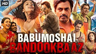 Babumoshai Bandookbaaz Full Movie In Hindi  Nawazuddin Siddiqui  Bidita Bag  Review And Facts [upl. by Kessia]