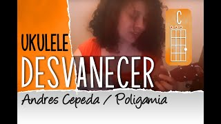 Desvanecer  Andres Cepeda Poligamia Ukulele Cover [upl. by Aday]