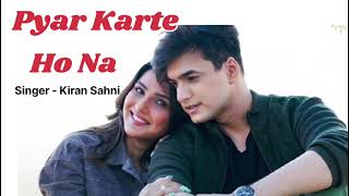 Pyar Karte Ho Na  Cover by Kiran Sahni  Stebin Shreya Ghoshal  My Original Voice [upl. by Merv]