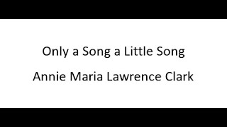 Only a Song a Little Song  Annie Maria Lawrence Clark [upl. by Qooraf547]