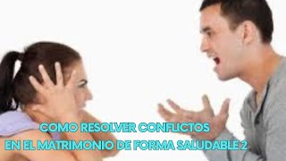 COMO RESOLVER CONFLICTOS EN EL MATRIMONIO DE FORMA SALUDABLE PARTE 2 [upl. by Flossi]