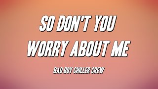 Bad Boy Chiller Crew  Dont You Worry About Me Lyrics [upl. by Aicittel]