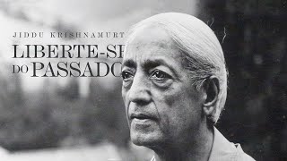 Jiddu Krishnamurti  Libertese do Passado [upl. by Amsden]