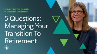 5 Questions With Fidelity Managing Your Transition To Retirement [upl. by Emersen901]