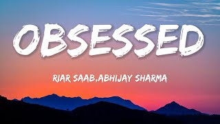 Obsessed Lyrics Riar Saab AbhijaySharma [upl. by Atikehs888]