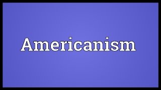 Americanism Meaning [upl. by Amsirahc]