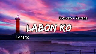 Labon Ko   Slowed  Reverb   Lyrics  Ear Candy Use Headphones 🎧🎧 [upl. by Malamut219]