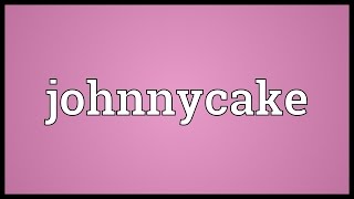 Johnnycake Meaning [upl. by Yendahc]