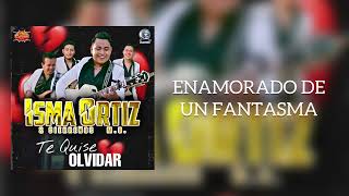 ENAMORADO DE UN FANTASMA  Isma Ortiz amp Sierreños MO Álbum Te Quise Olvidar [upl. by Prussian732]