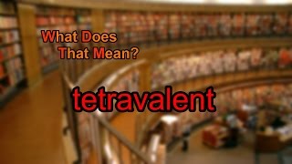 What does tetravalent mean [upl. by Henarat]