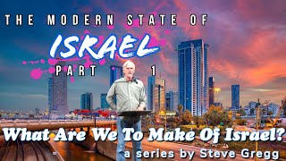 The Modern State of Israel Part 1 by Steve Gregg  Lecture 11 of quotWhat Are We To Make of Israelquot [upl. by Kantos143]