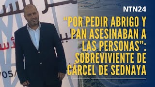 quotPor pedir abrigo y pan asesinaban a las personasquot sobreviviente de la cárcel de Sednaya en Siria [upl. by Anyal744]