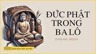 ĐỨC PHẬT TRONG BA LÔ Lê Trung Dịch Độc Quyền  Daisaku Ikeda  Booksonics Studio [upl. by Sacttler]