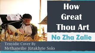 How Great Thou Art  No Zha Zalie Tenyidie by Methaneilie Jütakhrie Solo [upl. by Gershom]