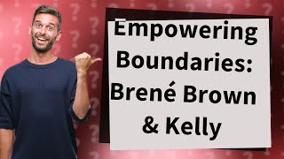 How Did Brené Brown Assist Kelly in Establishing Boundaries [upl. by Balfour496]