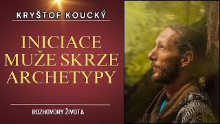 Kryštof Koucký  INICIACE MUŽE SKRZE ARCHETYPY [upl. by Atselec]