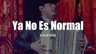 Alfredo Olivas  Ya No Es Normal LETRA [upl. by Nyrhtac]