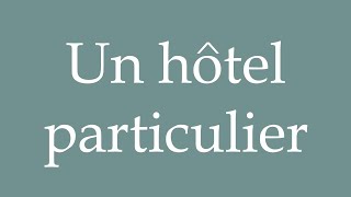 How to Pronounce Un hôtel particulier A Mansion Correctly in French [upl. by Nimesay]