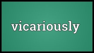 Vicariously Meaning [upl. by Eenalem]