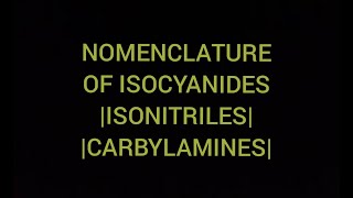 Nomenclature Of Isocyanide Or Isonitriles [upl. by Oicaro465]