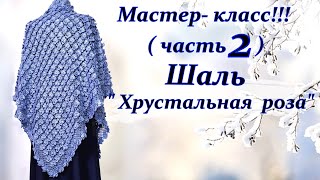 Шикарная шаль quot Хрустальная роза quot Подробный мастеркласс  Часть вторая [upl. by Eidarb]