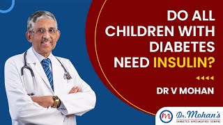 Do all children with diabetes need Insulin  Dr V Mohan [upl. by Luahs260]