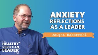 Anxiety Reflections as a Leader l Dwight Habermehl [upl. by Crispen]