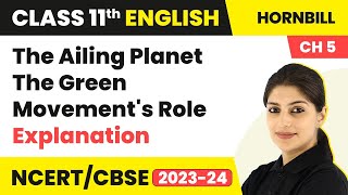 Class 11 English Chapter 5  The Ailing Planet The Green Movements Role  Explanation [upl. by Haizek12]